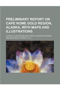 Preliminary Report on Cape Nome Gold Region, Alaska, with Maps and Illustrations