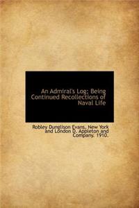 An Admiral's Log; Being Continued Recollections of Naval Life