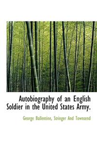 Autobiography of an English Soldier in the United States Army.