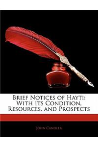 Brief Notices of Hayti: With Its Condition, Resources, and Prospects: With Its Condition, Resources, and Prospects