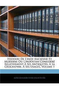 Histoire De L'inde Ancienne Et Moderne Ou L'indostan Considéré Relativement À Ses Antiquités, À Sa Géographie, À Ses Usages, Volume 1