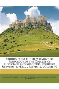 Studies from the Department of Pathology of the College of Physicians and Surgeons, Columbia University, N.Y. ..., Reprints, Volume 10