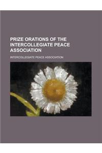 Prize Orations of the Intercollegiate Peace Association