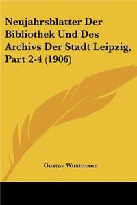 Neujahrsblatter Der Bibliothek Und Des Archivs Der Stadt Leipzig, Part 2-4 (1906)
