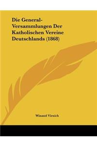 Die General-Versammlungen Der Katholischen Vereine Deutschlands (1868)