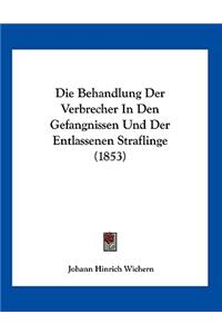Die Behandlung Der Verbrecher In Den Gefangnissen Und Der Entlassenen Straflinge (1853)