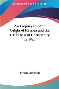 Enquiry Into the Origin of Honour and the Usefulness of Christianity in War