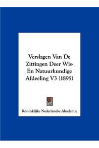 Verslagen Van de Zittingen Deer Wis- En Natuurkundige Afdeeling V3 (1895)