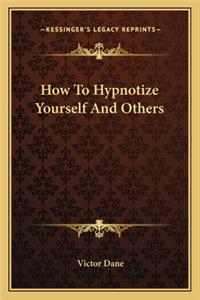 How to Hypnotize Yourself and Others