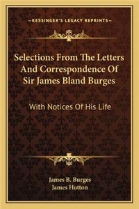 Selections from the Letters and Correspondence of Sir James Bland Burges