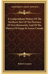 A Compendious History Of The Northern Part Of The Province Of New Brunswick, And Of The District Of Gaspe In Lower Canada