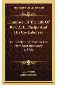 Glimpses of the Life of REV. A. E. Phelps and His Co-Laborers
