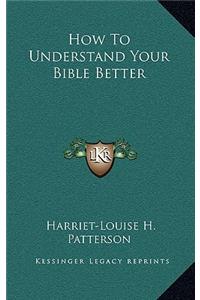 How to Understand Your Bible Better