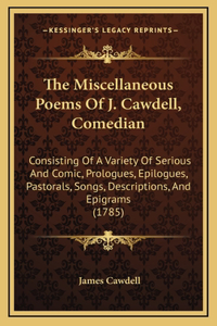 The Miscellaneous Poems of J. Cawdell, Comedian