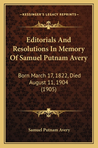 Editorials And Resolutions In Memory Of Samuel Putnam Avery