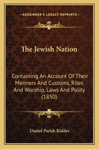 Jewish Nation: Containing An Account Of Their Manners And Customs, Rites And Worship, Laws And Polity (1850)