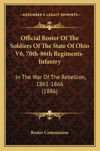 Official Roster Of The Soldiers Of The State Of Ohio V6, 70th-86th Regiments-Infantry