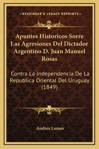 Apuntes Historicos Sorre Las Agresiones Del Dictador Argentino D. Juan Manuel Rosas