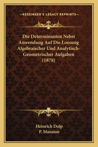 Determinanten Nebst Anwendung Auf Die Loesung Algebraischer Und Analytisch-Geometrischer Aufgaben (1878)