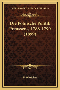 Die Polnische Politik Preussens, 1788-1790 (1899)
