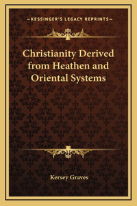 Christianity Derived from Heathen and Oriental Systems