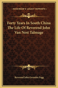 Forty Years In South China The Life Of Reverend John Van Nest Talmage