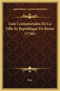 Loix Consistoriales De La Ville Et Republique De Berne (1746)