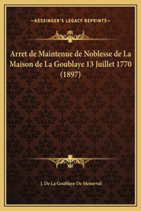 Arret de Maintenue de Noblesse de La Maison de La Goublaye 13 Juillet 1770 (1897)