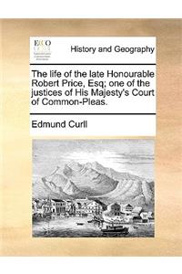 The life of the late Honourable Robert Price, Esq; one of the justices of His Majesty's Court of Common-Pleas.