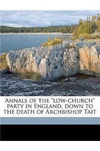 Annals of the "low-church" party in England, down to the death of Archbishop Tait Volume 2
