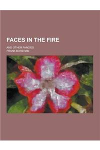 Faces in the Fire; And Other Fancies
