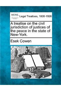 treatise on the civil jurisdiction of justices of the peace in the state of New-York.
