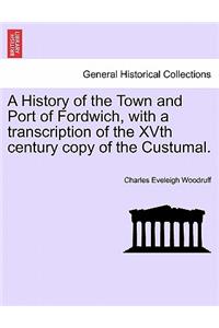 A History of the Town and Port of Fordwich, with a Transcription of the Xvth Century Copy of the Custumal.