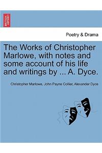 The Works of Christopher Marlowe, with Notes and Some Account of His Life and Writings by ... A. Dyce.