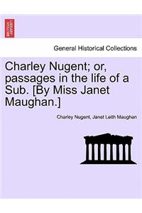 Charley Nugent; Or, Passages in the Life of a Sub. [By Miss Janet Maughan.]