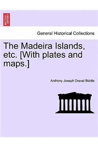 The Madeira Islands, Etc. [With Plates and Maps.]