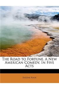 The Road to Fortune. a New American Comedy, in Five Acts
