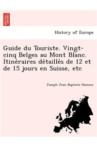 Guide Du Touriste. Vingt-Cinq Belges Au Mont Blanc. Itine Raires de Taille S de 12 Et de 15 Jours En Suisse, Etc