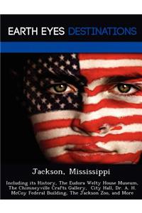 Jackson, Mississippi: Including Its History, the Eudora Welty House Museum, the Chimneyville Crafts Gallery, City Hall, Dr. A. H. McCoy Federal Building, the Jackson Zoo,