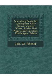 Sammlung Deutscher Synonymen Oder Sinnverwandter W Rter, Erkl Rt Und Angewendet in S Tzen, Erz Hlungen, Fabeln
