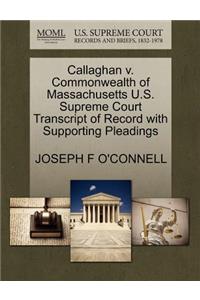 Callaghan V. Commonwealth of Massachusetts U.S. Supreme Court Transcript of Record with Supporting Pleadings