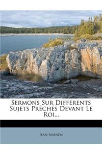 Sermons Sur Differents Sujets Preches Devant Le Roi...