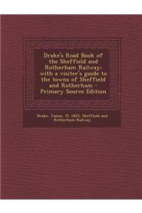 Drake's Road Book of the Sheffield and Rotherham Railway; With a Visiter's Guide to the Towns of Sheffield and Rotherham