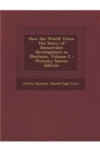 How the World Votes: The Story of Democratic Development in Elections, Volume 2