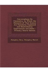 Conversations on Chemistry: In Which the Elements of That Science Are Familiarly Explained and Illustrated by Experiments and Plates