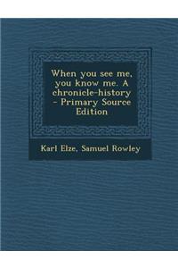 When You See Me, You Know Me. a Chronicle-History