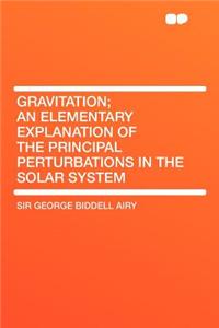 Gravitation; An Elementary Explanation of the Principal Perturbations in the Solar System