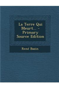 La Terre Qui Meurt... - Primary Source Edition