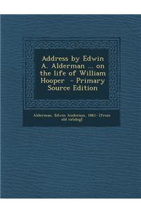 Address by Edwin A. Alderman ... on the Life of William Hooper