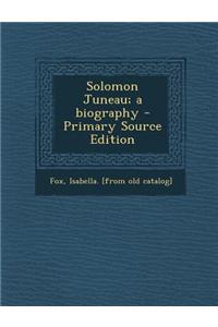 Solomon Juneau; A Biography